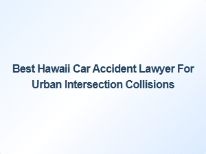 Top Hawaii Car Accident Lawyer for Urban Intersection Collisions
