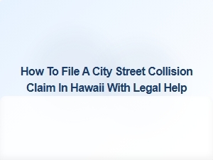 How to File a City Street Collision Claim in Hawaii with Legal Help