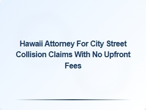 Hawaii Attorney for City Street Collision Claims – No Upfront Fees