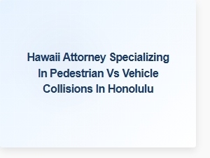 Hawaii Pedestrian Accident Attorney in Honolulu