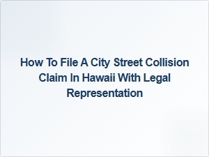 How to File a City Street Collision Claim in Hawaii with Legal Help