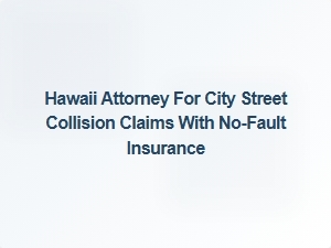 Hawaii Attorney for City Street Collision Claims with No-Fault Insurance
