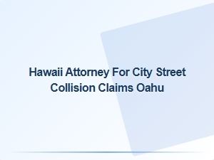 Hawaii Attorney for Oahu City Street Collision Claims