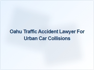 Oahu Traffic Accident Lawyer for Urban Car Collisions