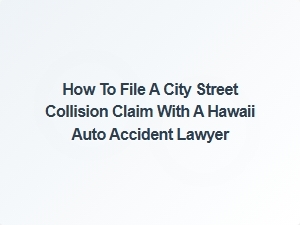 How to File a City Street Collision Claim in Hawaii
